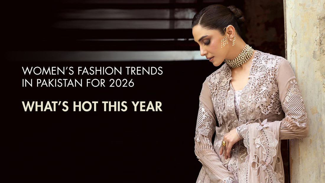 Women’s Fashion Trends in Pakistan for 2026, what’s hot this year