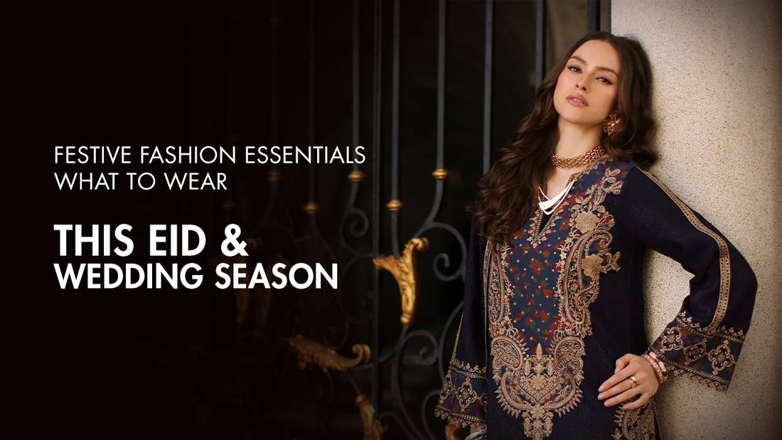 Festive Fashion Essentials: What To Wear This Eid And Wedding Season